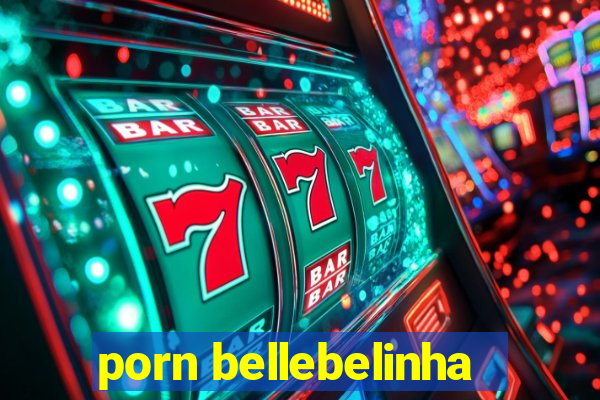 porn bellebelinha